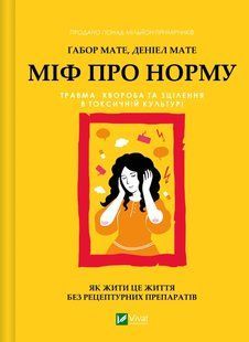 Книга Миф о норме: травма, болезнь и исцеление в токсичной культуре - Габор Мате, Дэниел Мате (на украинском языке)