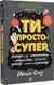 Книга Ты просто супер. Найди в себе уверенность и решимость, чтобы добиться успеха (почти) во всём