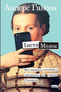 Книга Инстамозг. Как экранная зависимость приводит к стрессам и депрессии Андерс Гансен (на украинском языке)