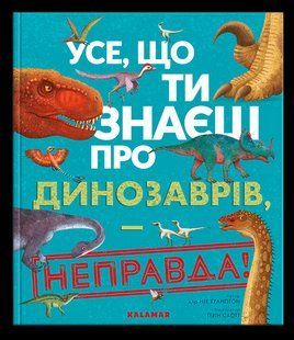Книга Усе, що ти знаєш про динозаврів, &mdash; неправда!