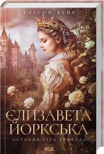 Книга Єлизавета Йоркська. Остання Біла троянда. Елісон Вейр (українською)